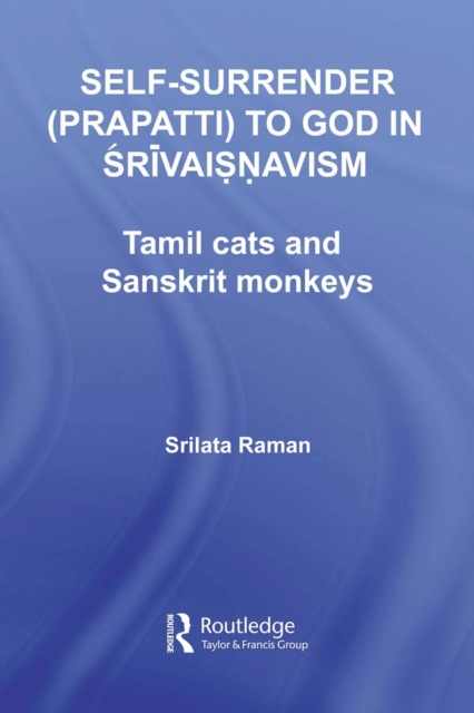 Self-Surrender (prapatti) to God in Shrivaishnavism : Tamil Cats or Sanskrit Monkeys?, PDF eBook