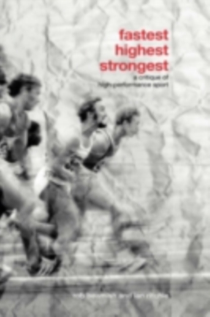 Fastest, Highest, Strongest : A Critique of High-Performance Sport, PDF eBook