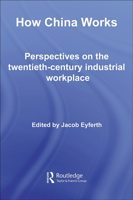 How China Works : Perspectives on the Twentieth-Century Industrial Workplace, PDF eBook