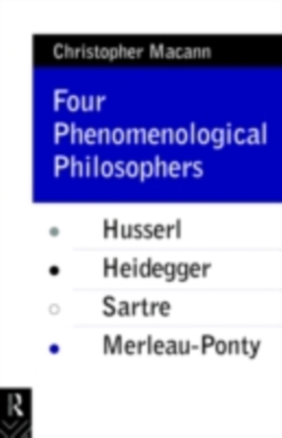 Four Phenomenological Philosophers : Husserl, Heidegger, Sartre, Merleau-Ponty, PDF eBook