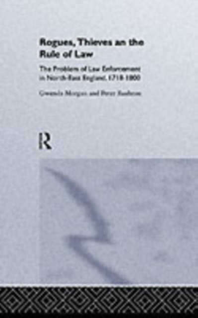 Rogues, Thieves And the Rule of Law : The Problem Of Law Enforcement In North-East England, 1718-1820, PDF eBook