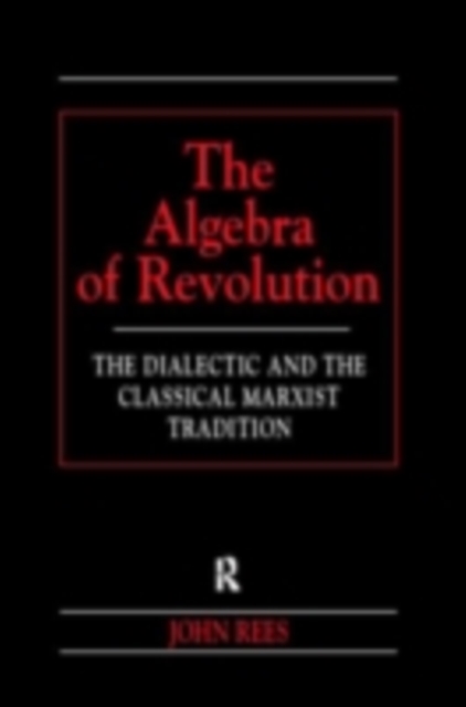 The Algebra of Revolution : The Dialectic and the Classical Marxist Tradition, PDF eBook