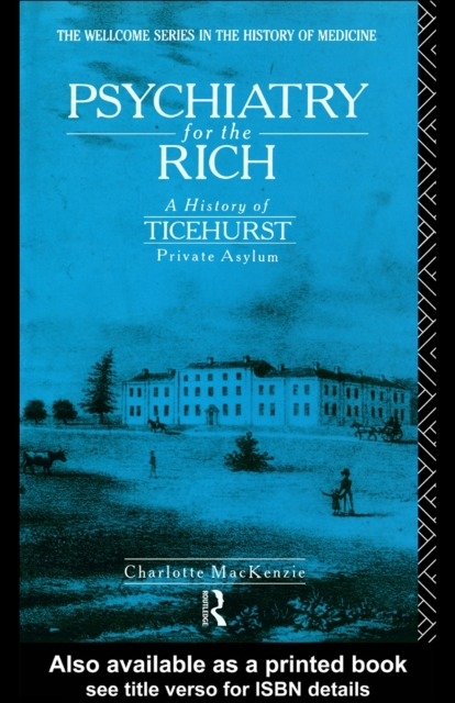 Psychiatry for the Rich : A History of Ticehurst Private Asylum 1792-1917, PDF eBook