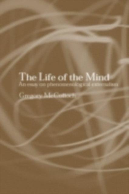 The Life of the Mind : An Essay on Phenomenological Externalism, PDF eBook