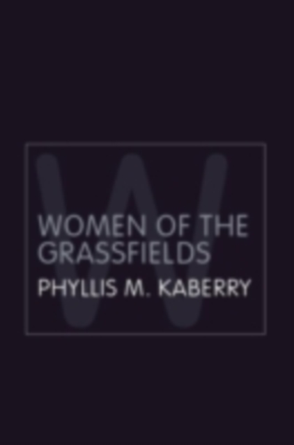 Women of the Grassfields : A Study of the Economic Position of Women in Barmenda, British Cameroons, PDF eBook
