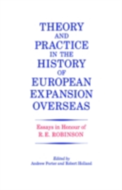 Theory and Practice in the History of European Expansion Overseas : Essays in Honour of Ronald Robinson, PDF eBook