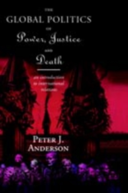 The Global Politics of Power, Justice and Death : An Introduction to International Relations, PDF eBook