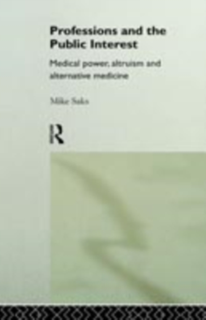Professions and the Public Interest : Medical Power, Altruism and Alternative Medicine, PDF eBook