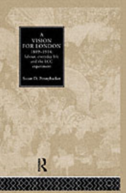 A Vision for London, 1889-1914 : labour, everyday life and the LCC experiment, PDF eBook