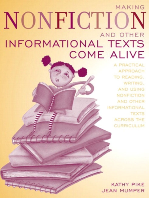 Making Nonfiction and Other Informational Texts Come Alive : A Practical Approach to Reading, Writing, and Using Nonfiction and Other Informational Texts Across the Curric, Paperback / softback Book