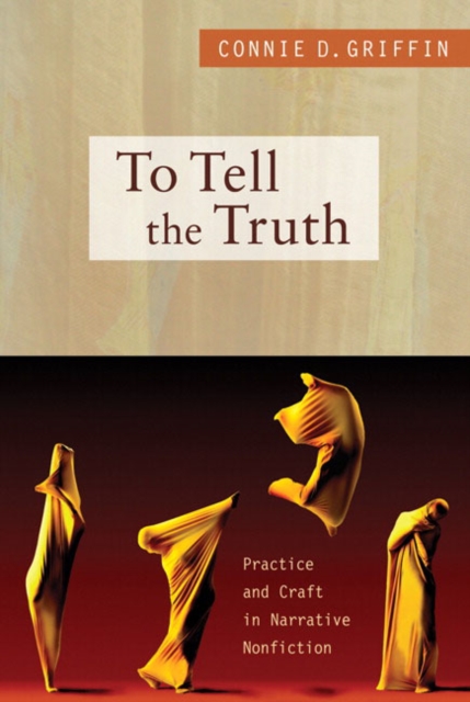 To Tell the Truth : Practice and Craft in Narrative Nonfiction, Paperback / softback Book