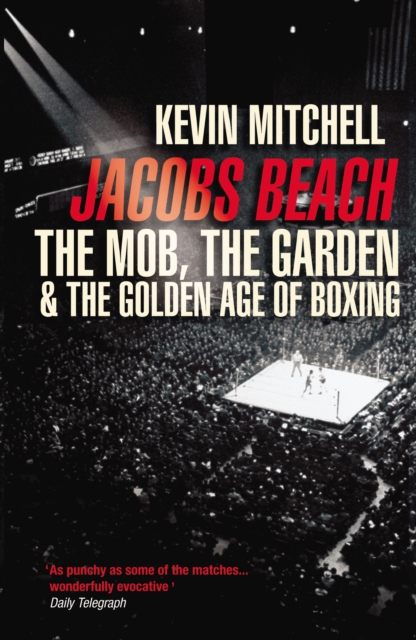 Jacobs Beach : The Mob, the Garden, and the Golden Age of Boxing, Paperback / softback Book
