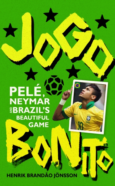 Jogo Bonito : Pele, Neymar and Brazil’s Beautiful Game, Paperback / softback Book