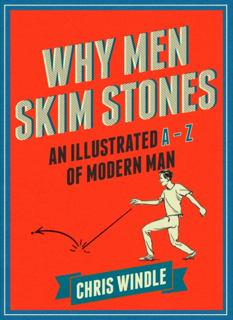 Why Men Skim Stones : An Illustrated A-Z of Modern Man, Hardback Book