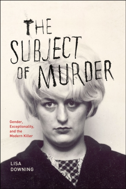 The Subject of Murder - Gender, Exceptionality, and the Modern Killer, Paperback / softback Book