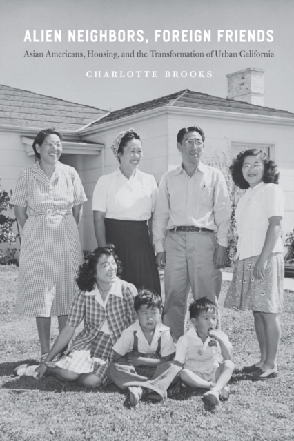 Alien Neighbors, Foreign Friends : Asian Americans, Housing, and the Transformation of Urban California, Paperback / softback Book
