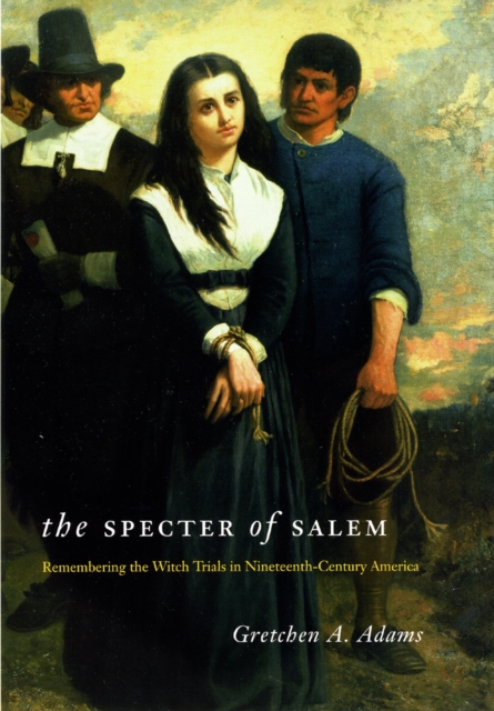 The Specter of Salem : Remembering the Witch Trials in Nineteenth-Century America, Hardback Book