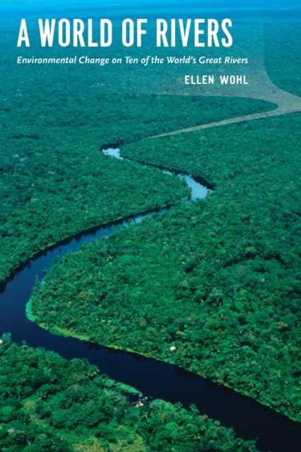 A World of Rivers : Environmental Change on Ten of the World's Great Rivers, Paperback / softback Book