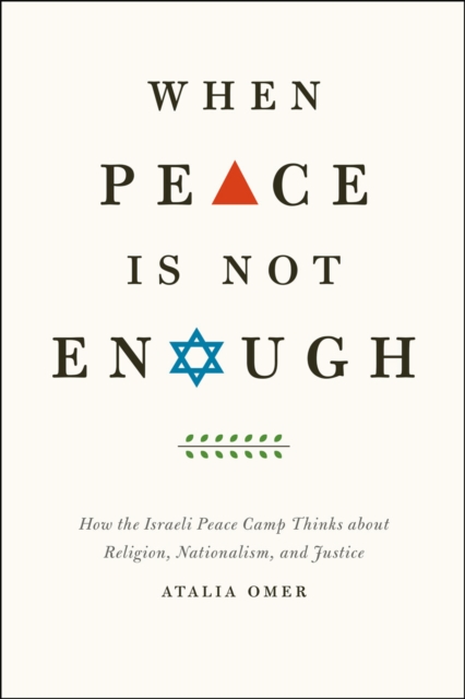 When Peace Is Not Enough : How the Israeli Peace Camp Thinks about Religion, Nationalism, and Justice, Hardback Book