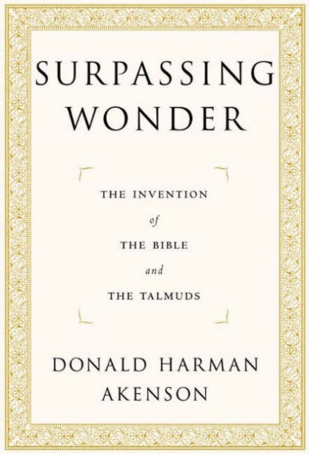 Surpassing Wonder : The Invention of the Bible and the Talmuds, Paperback / softback Book