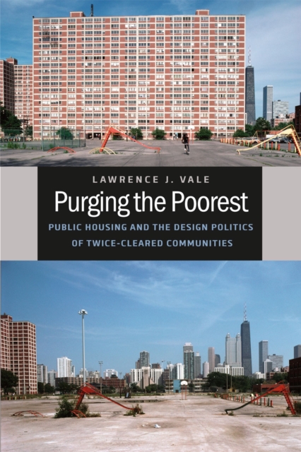 Purging the Poorest : Public Housing and the Design Politics of Twice-Cleared Communities, Hardback Book