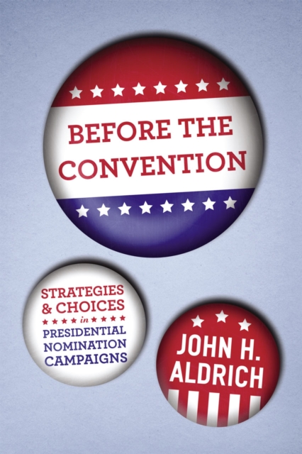 Before the Convention : Strategies and Choices in Presidential Nomination Campaigns, Paperback / softback Book