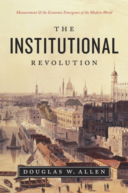 The Institutional Revolution : Measurement and the Economic Emergence of the Modern World, Hardback Book