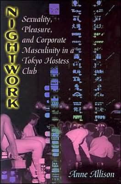 Nightwork : Sexuality, Pleasure, and Corporate Masculinity in a Tokyo Hostess Club, Paperback / softback Book