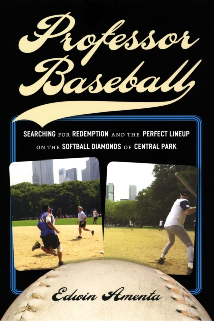 Professor Baseball : Searching for Redemption and the Perfect Lineup on the Softball Diamonds of Central Park, PDF eBook