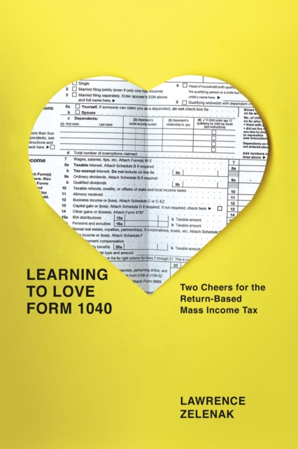 Learning to Love Form 1040 : Two Cheers for the Return-Based Mass Income Tax, Hardback Book