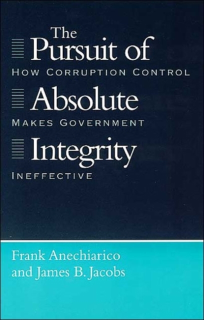 The Pursuit of Absolute Integrity : How Corruption Control Makes Government Ineffective, Paperback / softback Book