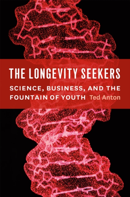 The Longevity Seekers : Science, Business, and the Fountain of Youth, Hardback Book
