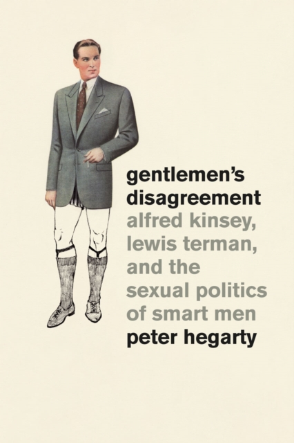 Gentlemen's Disagreement : Alfred Kinsey, Lewis Terman, and the Sexual Politics of Smart Men, Hardback Book