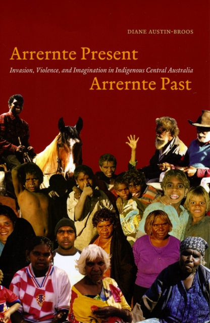 Arrernte Present, Arrernte Past : Invasion, Violence, and Imagination in Indigenous Central Australia, Hardback Book