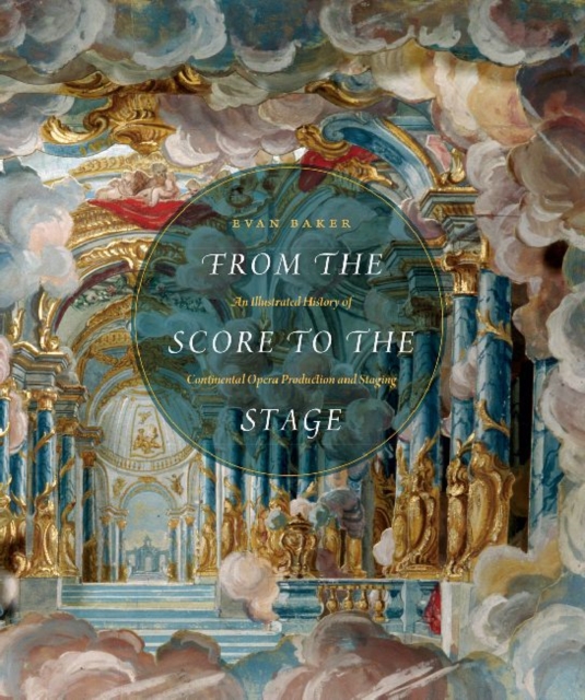 From the Score to the Stage : An Illustrated History of Continental Opera Production and Staging, Hardback Book