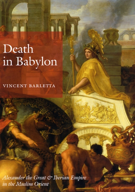 Death in Babylon : Alexander the Great and Iberian Empire in the Muslim Orient, Hardback Book