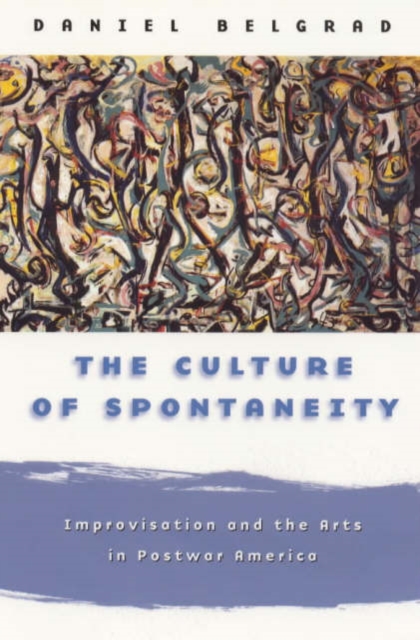 The Culture of Spontaneity : Improvisation and the Arts in Postwar America, Paperback / softback Book