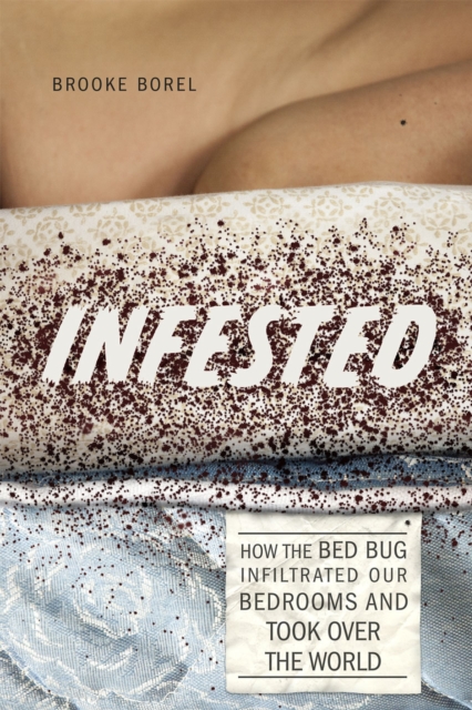Infested : How the Bed Bug Infiltrated Our Bedrooms and Took Over the World, Hardback Book