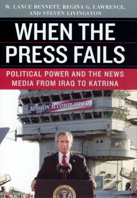 When the Press Fails - Political Power and the News Media from Iraq to Katrina, Hardback Book