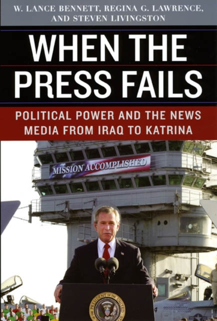 When the Press Fails : Political Power and the News Media from Iraq to Katrina, Paperback / softback Book