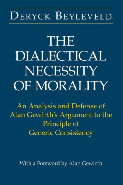 The Dialectical Necessity of Morality : An Analysis and Defense of Alan Gewirth's Argument to the Principle of Generic Consistency, Paperback / softback Book