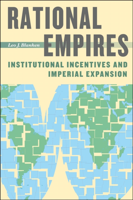 Rational Empires : Institutional Incentives and Imperial Expansion, Hardback Book