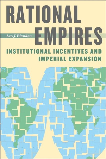 Rational Empires : Institutional Incentives and Imperial Expansion, Paperback / softback Book