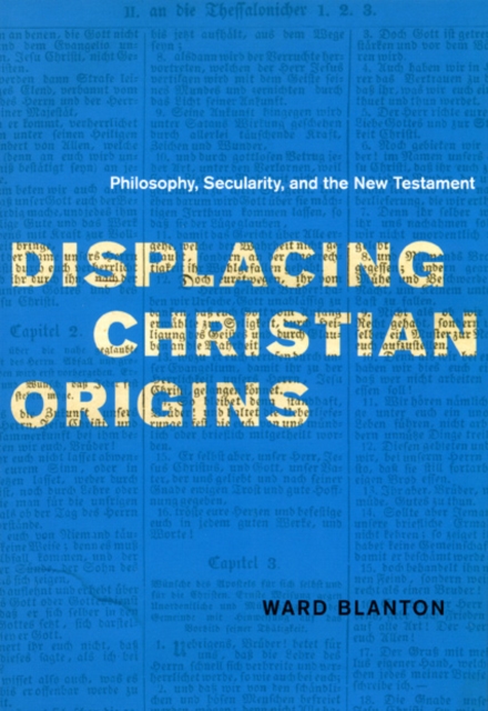 Displacing Christian Origins : Philosophy, Secularity, and the New Testament, Hardback Book