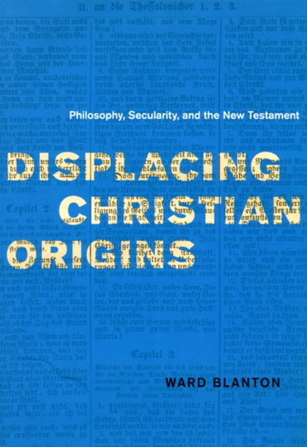 Displacing Christian Origins : Philosophy, Secularity, and the New Testament, Paperback / softback Book