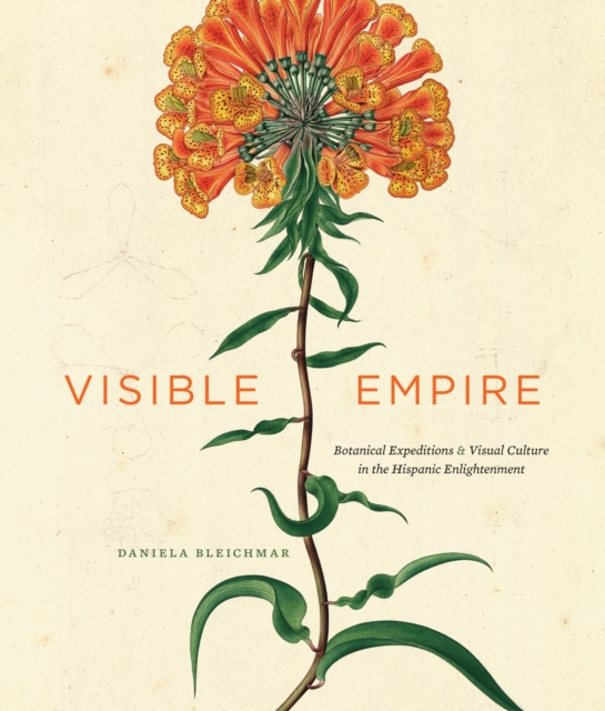 Visible Empire : Botanical Expeditions and Visual Culture in the Hispanic Enlightenment, EPUB eBook