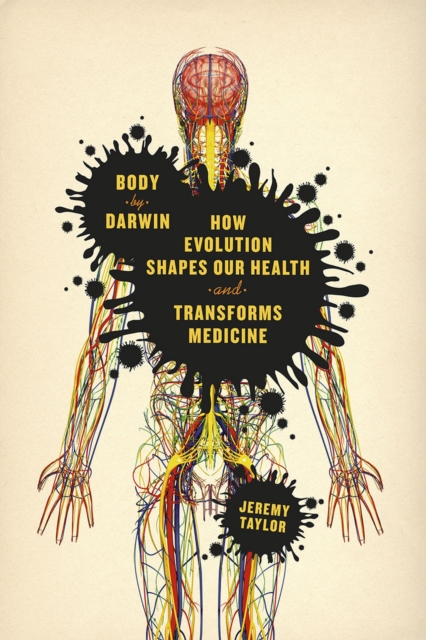 Body by Darwin : How Evolution Shapes Our Health and Transforms Medicine, Hardback Book