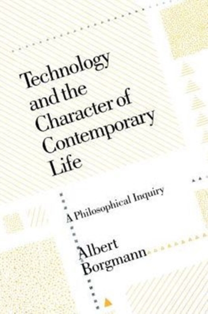 Technology and the Character of Contemporary Life : A Philosophical Inquiry, Paperback / softback Book