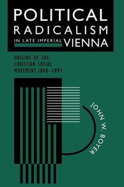 Political Radicalism in Late Imperial Vienna : Origins of the Christian Social Movement, 1848-1897, Paperback / softback Book
