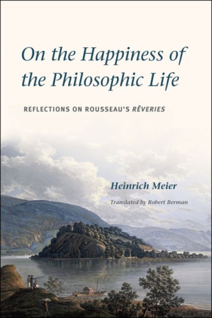 On the Happiness of the Philosophic Life : Reflections on Rousseau's Rveries in Two Books, Hardback Book